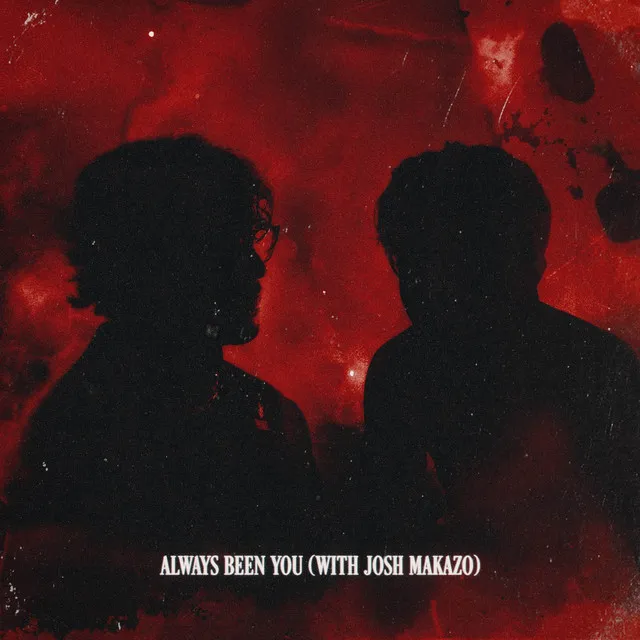 ALWAYS BEEN YOU (With Josh Makazo) • Cały album • Wszystkie utwory • Wykonawca