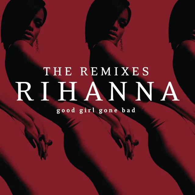 Good Girl Gone Bad: The Remixes • Cały album • Wszystkie utwory • Wykonawca