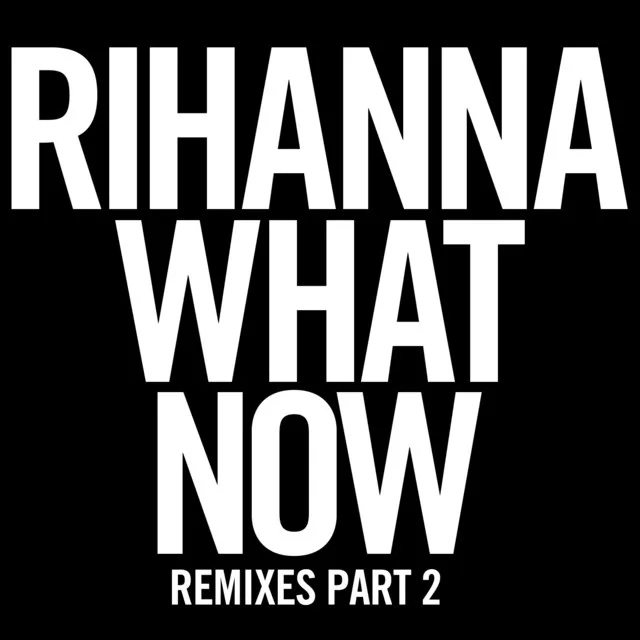 What Now (Remixes Part 2) • Cały album • Wszystkie utwory • Wykonawca