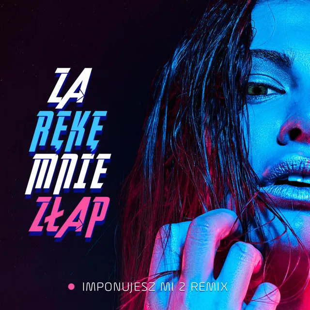 Za rękę mnie złap (Imponujesz mi 2 REMIX) • Cały album • Wszystkie utwory • Wykonawca