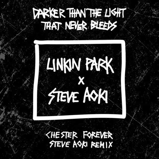 Darker Than The Light That Never Bleeds (Chester Forever Steve Aoki Remix) • Cały album • Wszystkie utwory • Wykonawca