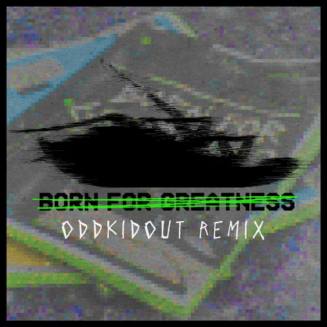 Born For Greatness (OddKidOut Remix) • Cały album • Wszystkie utwory • Wykonawca