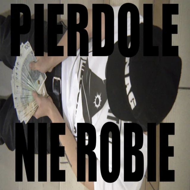 pierdole nie robie • Cały album • Wszystkie utwory • Wykonawca