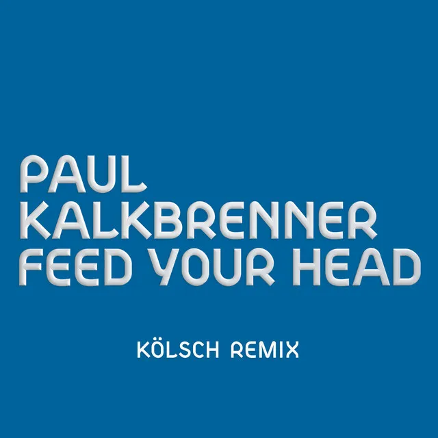 Feed Your Head (KÖLSCH Remix) • Cały album • Wszystkie utwory • Wykonawca