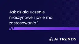 Jak działa uczenie maszynowe i jakie ma zastosowania? Dowiedz się więcej o tej fascynującej dziedzinie.