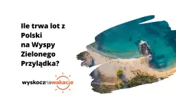 Jak długo trwa lot na wyspę Zielonego Przylądka z Polski?