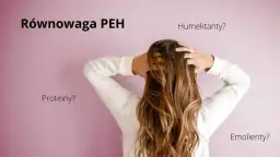 Równowaga PEH: proteiny, humektanty, emolienty – jaka kolejność dla zdrowych włosów?