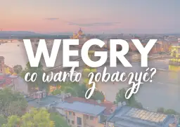 Niezapomniane atrakcje Węgier, które musisz odwiedzić podczas podróży