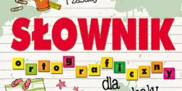 Słownik ortograficzny dla dziecka: Jak wybrać najlepszy?