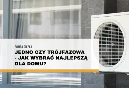 Pompa ciepła: jednofazowa czy trójfazowa? Dowiedz się, jaka pompa ciepła jest najlepsza dla Twojego domu i jak wybrać optymalne rozwiązanie.