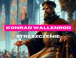 Konrad Wallenrod: Streszczenie i analiza czy cel uświęca środki?