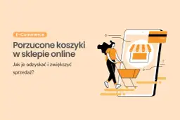 Ilustracja przedstawia kobietę pchającą pusty koszyk na zakupy obok smartfona z ikoną sklepu. Temat: porzucone koszyki w sklepie online.
