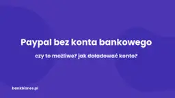 Jak założyć PayPal bez konta bankowego? Dowiedz się, czy to możliwe i jak doładować konto.