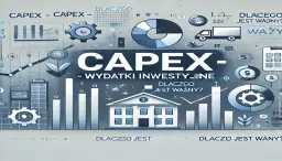 Nakłady inwestycyjne (CAPEX): Co to jest i jak wpływa na firmę?