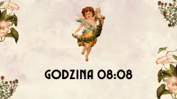Aniołek z wiankiem, otoczony kwiatami, na tle z napisem "GODZINA 08:08". 0808 znaczenie to czas na marzenia.