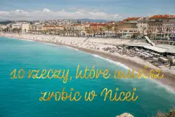 Co robić w Nicei - najlepsze atrakcje i miejsca, które zaskoczą