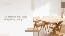 Ile cm na osobę przy stole? Sprawdź, by uniknąć dyskomfortu