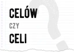 Celi czy celów - jak poprawnie używać tych form w języku polskim?