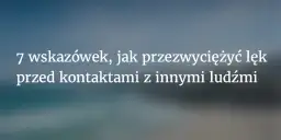 Antropofobia: Jak rozpoznać lęk przed ludźmi? Objawy i pomoc