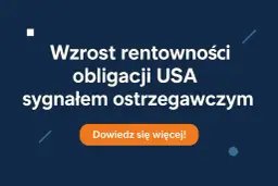 Grafika z tekstem: "Wzrost rentowności obligacji USA sygnałem ostrzegawczym" i przyciskiem "Dowiedz się więcej!".
