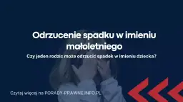 Jak Złożyć Oświadczenie o Odrzuceniu Spadku w Imieniu Małoletniego: Wniosek, Zgoda i Wzór
