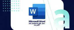 Jak zamienić plik Word na PDF bez utraty formatowania i stresu