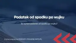 Jak dokładnie wyliczyć swoją 1/8 spadku po wujku - prosty kalkulator