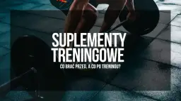 Jakie suplementy na początek, aby uniknąć błędów w treningu?
