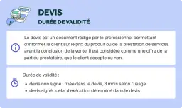 Le devis, une offre du professionnel, doit être validé. Sa durée de validité est fixée ou de 3 mois si non signé.