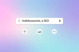 Wyszukiwarka z hasłem "Indeksowanie, a SEO". Każdy specjalista SEO wie, jak ważne jest indeksowanie.