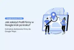 Ilustracja pokazuje, jak dodać firmę na Google krok po kroku. Dwie postacie analizują mapę z lokalizatorem i budynkami.