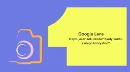Grafika z ikoną aparatu i tekstem "Google Lens. Czym jest? Jak działa? Kiedy warto z niego korzystać?".
