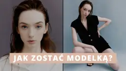 Jak zostać modelką? Kompletny przewodnik krok po kroku