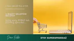 Jak sprzedawać na Etsy? Dowiedz się o 4 błędach sklepów z zerową lub jedną sprzedażą. Daria Robbi, Etsy Supersprzedaż.