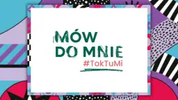 Mów do mnie, gdy widzisz hasło #TokTuMi na tle kolorowych, geometrycznych wzorów.