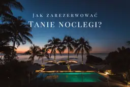 Gdzie rezerwować noclegi? Bezpiecznie i najtaniej!