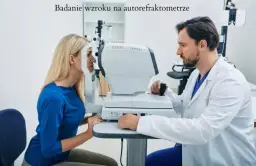 Jak wygląda badanie wzroku u okulisty? Co musisz wiedzieć przed wizytą