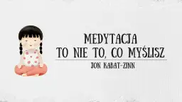 Medytacja to nie to, co myślisz – odkryj prawdziwe znaczenie uważności