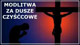 Jak modlić się za dusze w czyśćcu? Praktyczne modlitwy i ich znaczenie