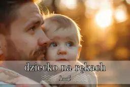 Sennik małe dziecko na rękach - poznaj znaczenie tego wyjątkowego snu