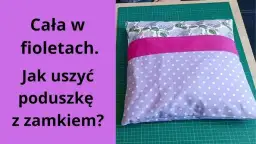 Jak uszyć poduszkę z zamkiem - proste kroki, uniknij błędów w szyciu