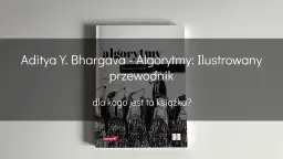 Książka "Algorytmy: Ilustrowany przewodnik" Adityi Y. Bhargavy wyjaśnia, co to jest kodowanie, w przystępny sposób, z zabawnymi ilustracjami.