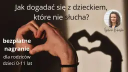 Jak poradzić sobie z dzieckiem które nie słucha - skuteczne strategie