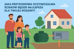 Oczyszczalnia czy szambo? Ekspert radzi, jak oszczędzić tysiące!