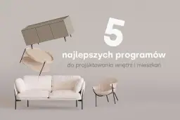 5 najlepszych programów do projektowania wnętrz 3d po polsku. Stwórz swoje wymarzone mieszkanie z tymi narzędziami.