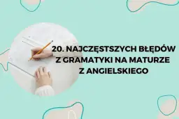 Ręce piszą test, a tekst informuje o 20 najczęstszych błędach gramatycznych na maturze z angielskiego.