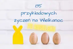 85 przykładowych życzeń na Wielkanoc po angielsku. Żółty zajączek i drewniane jajka.