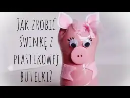 Jak zrobić świnkę z butelki plastikowej - łatwy sposób na skarbonkę