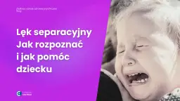 Lęk separacyjny u niemowląt: Zrozum i pomóż swojemu dziecku