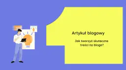 Ilustracja pokazuje mężczyznę pracującego nad pomysłem na artykuł blogowy. Tekst na żółtym tle pyta: "Jak tworzyć skuteczne treści na bloga?".